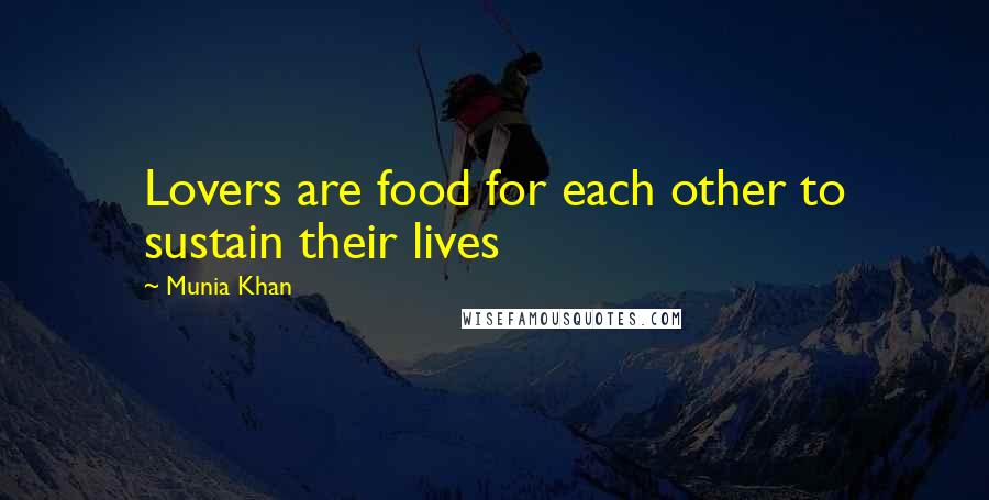 Munia Khan Quotes: Lovers are food for each other to sustain their lives