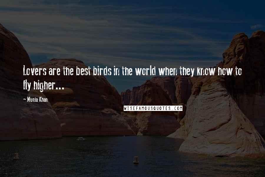 Munia Khan Quotes: Lovers are the best birds in the world when they know how to fly higher...