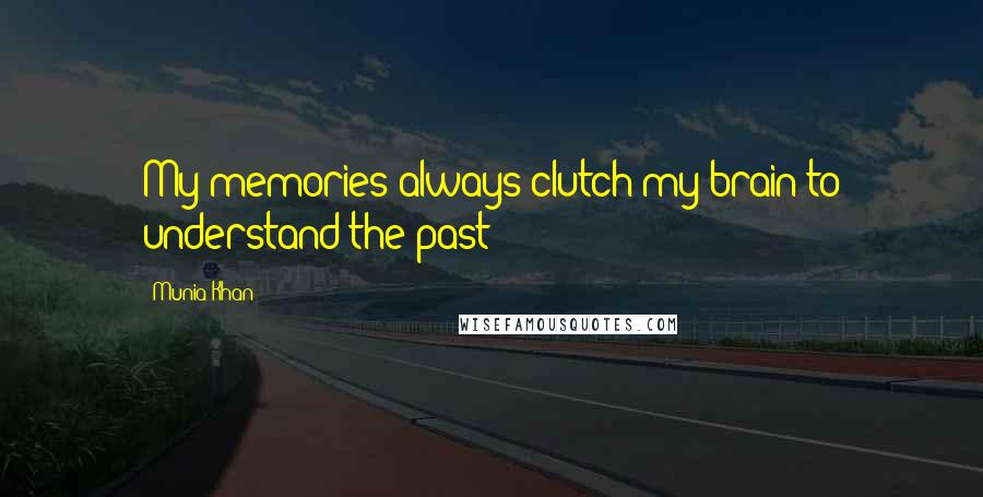 Munia Khan Quotes: My memories always clutch my brain to understand the past