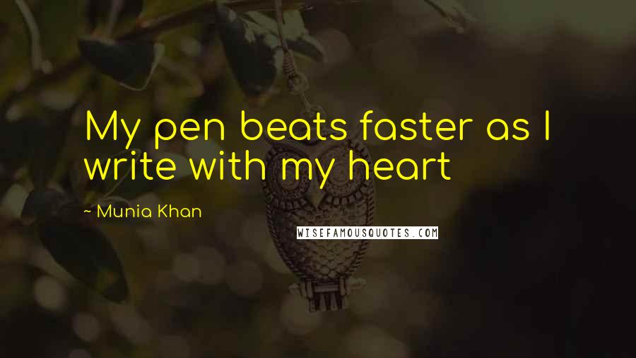 Munia Khan Quotes: My pen beats faster as I write with my heart