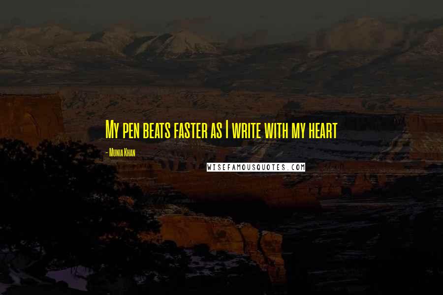 Munia Khan Quotes: My pen beats faster as I write with my heart