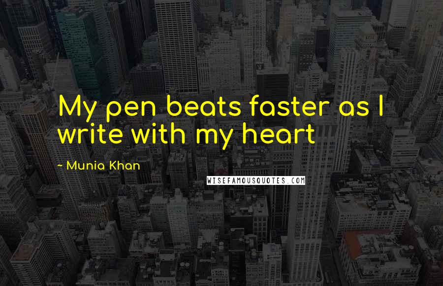 Munia Khan Quotes: My pen beats faster as I write with my heart