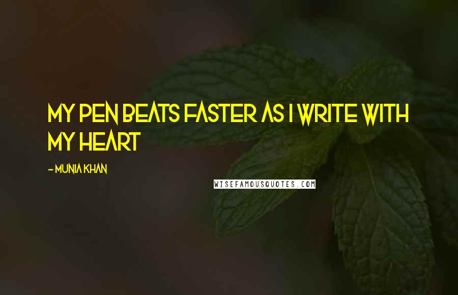 Munia Khan Quotes: My pen beats faster as I write with my heart