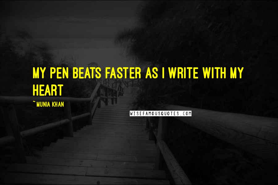 Munia Khan Quotes: My pen beats faster as I write with my heart