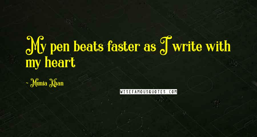 Munia Khan Quotes: My pen beats faster as I write with my heart