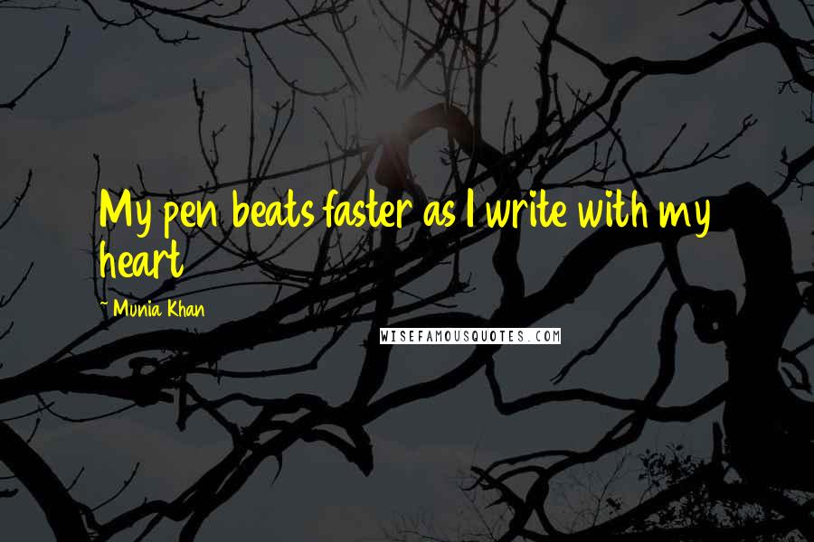 Munia Khan Quotes: My pen beats faster as I write with my heart