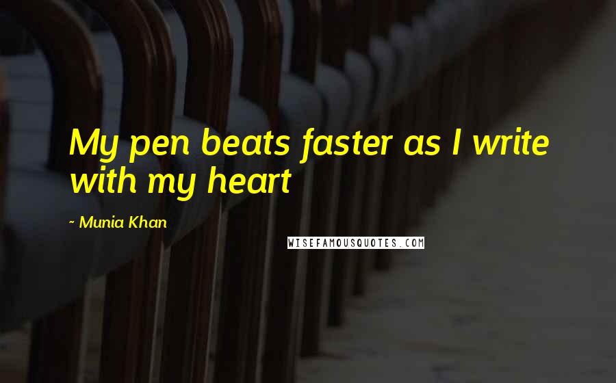 Munia Khan Quotes: My pen beats faster as I write with my heart