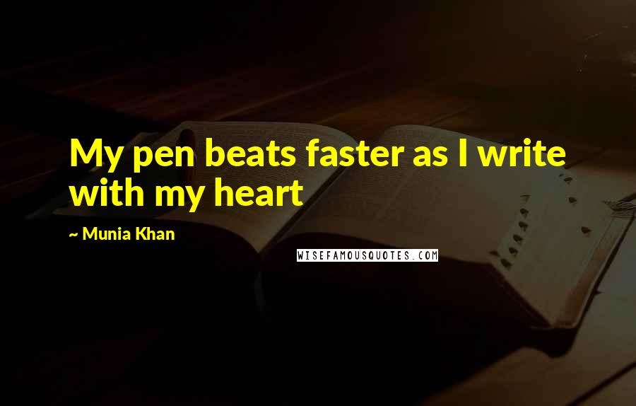 Munia Khan Quotes: My pen beats faster as I write with my heart