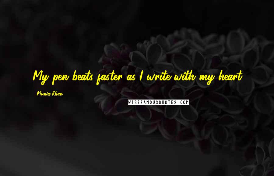 Munia Khan Quotes: My pen beats faster as I write with my heart