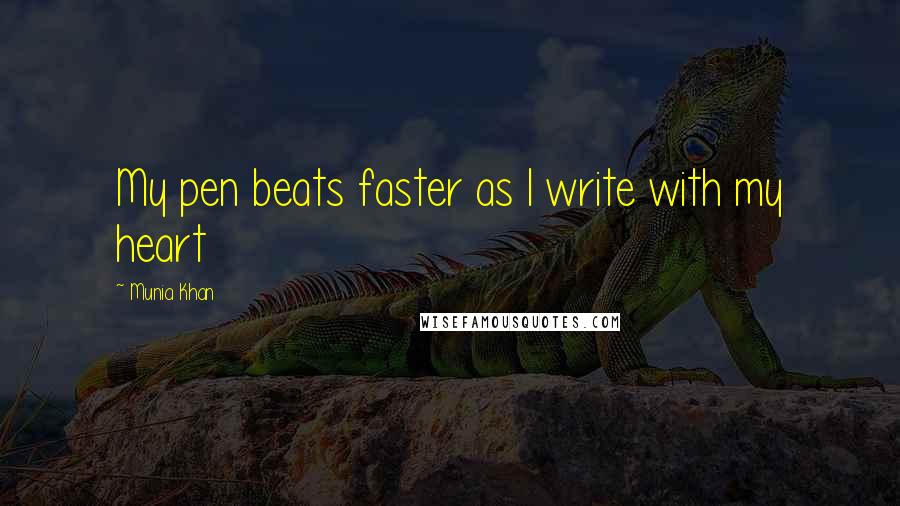 Munia Khan Quotes: My pen beats faster as I write with my heart