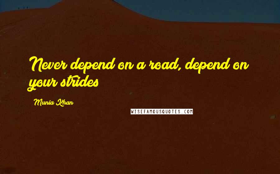 Munia Khan Quotes: Never depend on a road, depend on your strides
