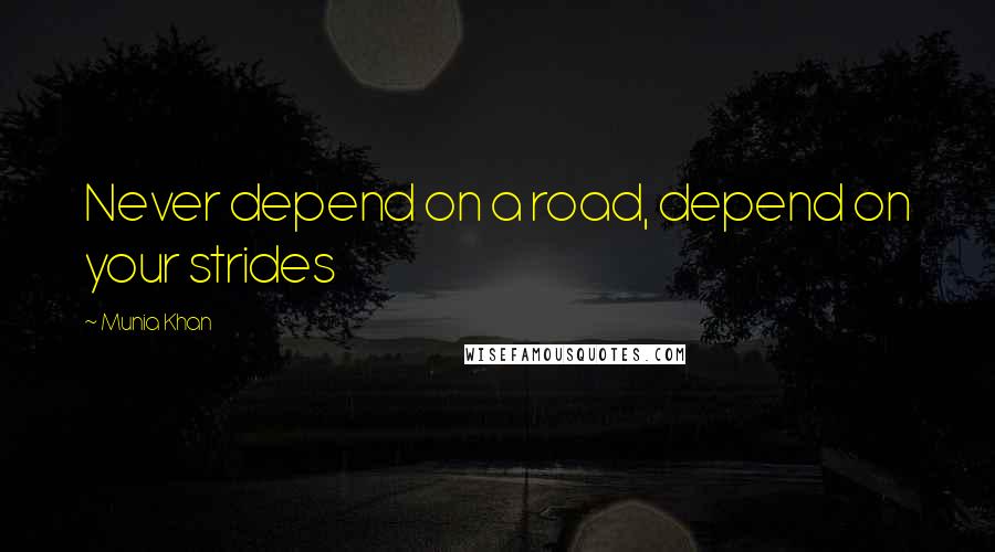 Munia Khan Quotes: Never depend on a road, depend on your strides