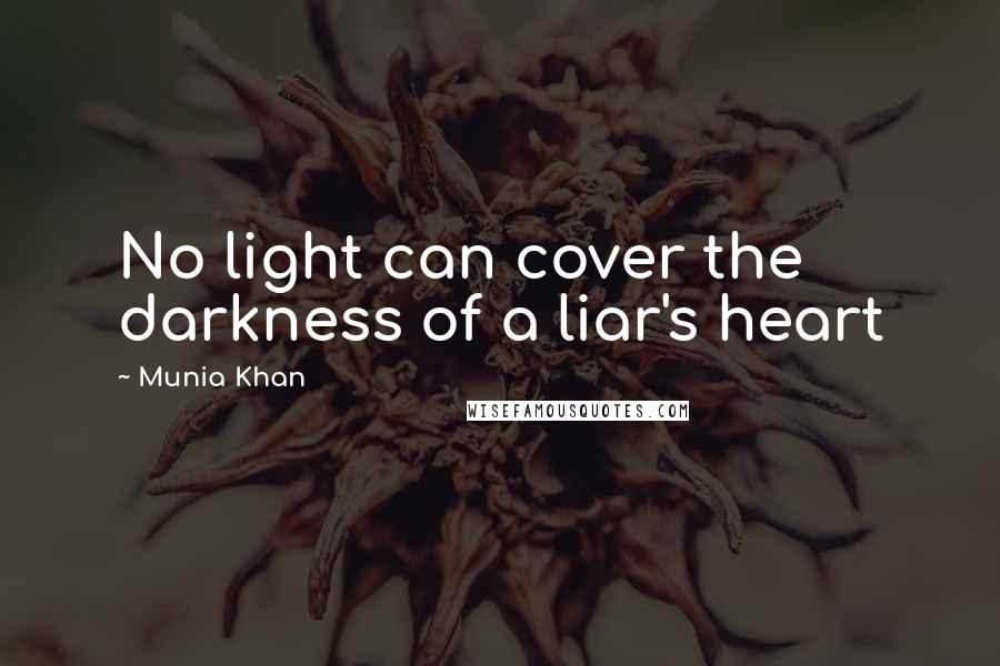 Munia Khan Quotes: No light can cover the darkness of a liar's heart