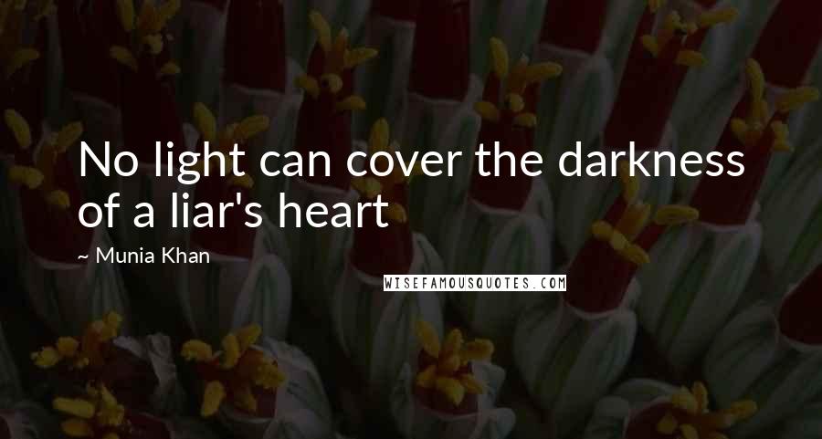 Munia Khan Quotes: No light can cover the darkness of a liar's heart