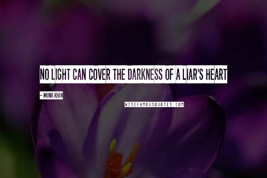 Munia Khan Quotes: No light can cover the darkness of a liar's heart