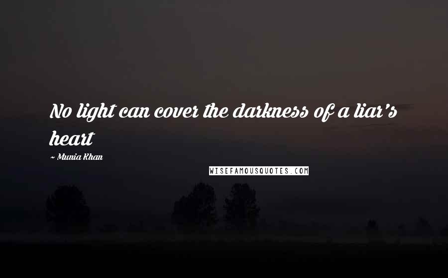Munia Khan Quotes: No light can cover the darkness of a liar's heart