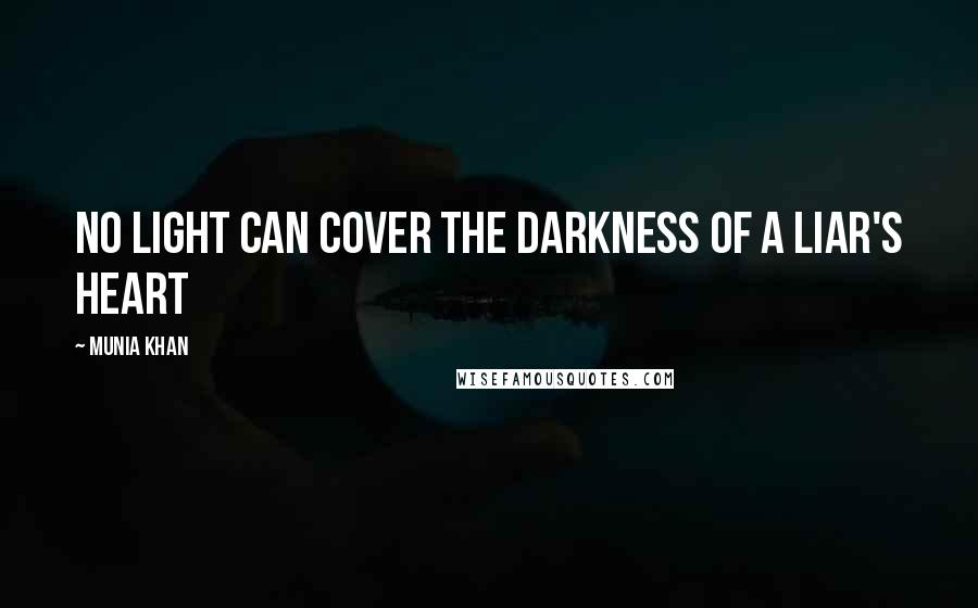 Munia Khan Quotes: No light can cover the darkness of a liar's heart