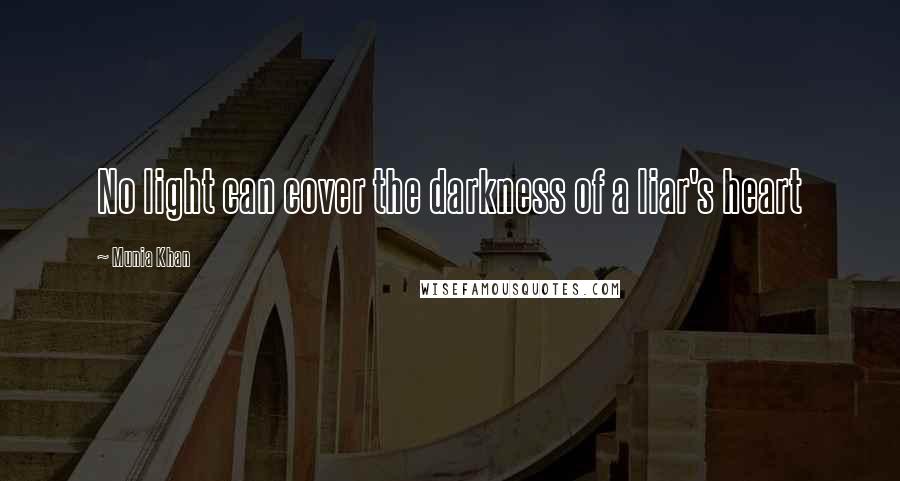 Munia Khan Quotes: No light can cover the darkness of a liar's heart