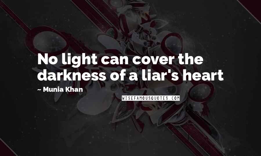 Munia Khan Quotes: No light can cover the darkness of a liar's heart