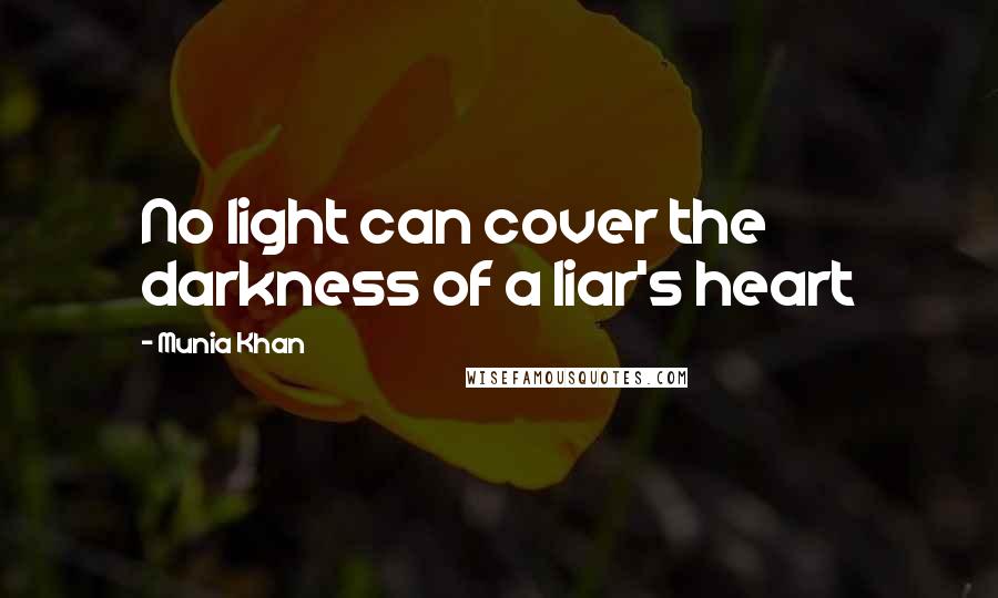 Munia Khan Quotes: No light can cover the darkness of a liar's heart