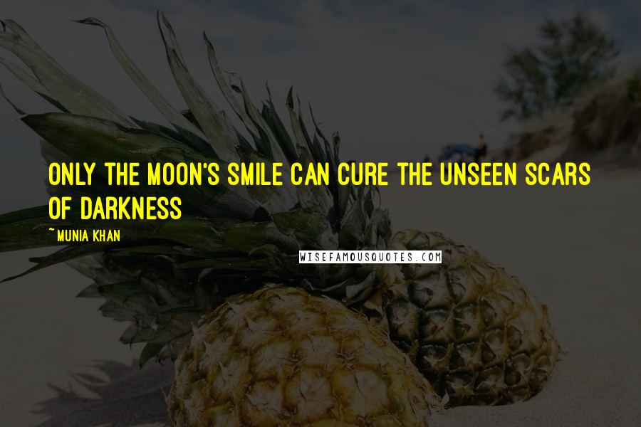 Munia Khan Quotes: Only the moon's smile can cure the unseen scars of darkness