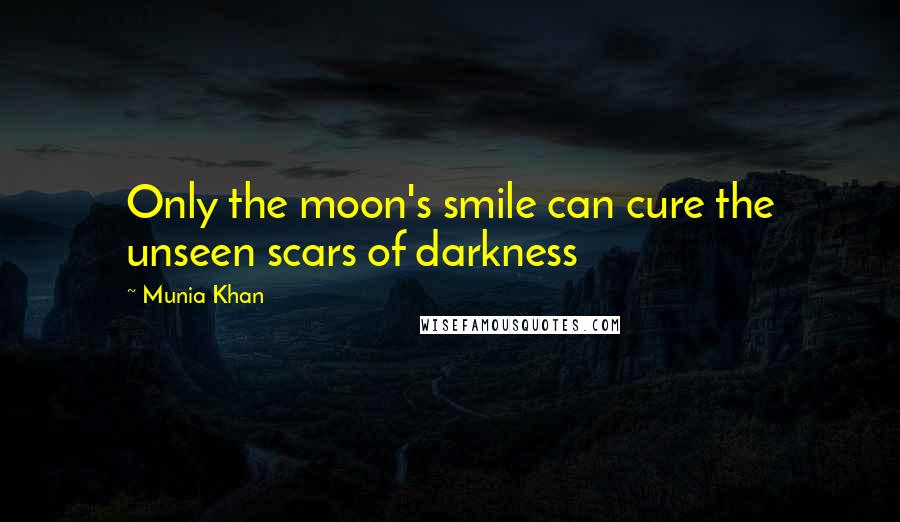 Munia Khan Quotes: Only the moon's smile can cure the unseen scars of darkness