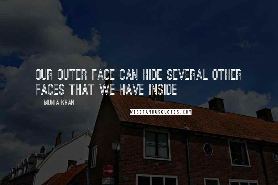 Munia Khan Quotes: Our outer face can hide several other faces that we have inside