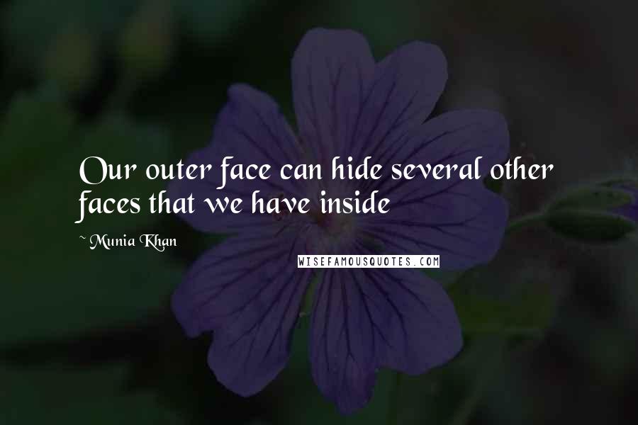 Munia Khan Quotes: Our outer face can hide several other faces that we have inside