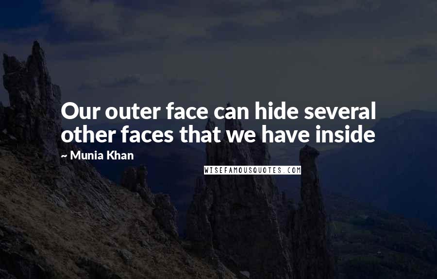 Munia Khan Quotes: Our outer face can hide several other faces that we have inside