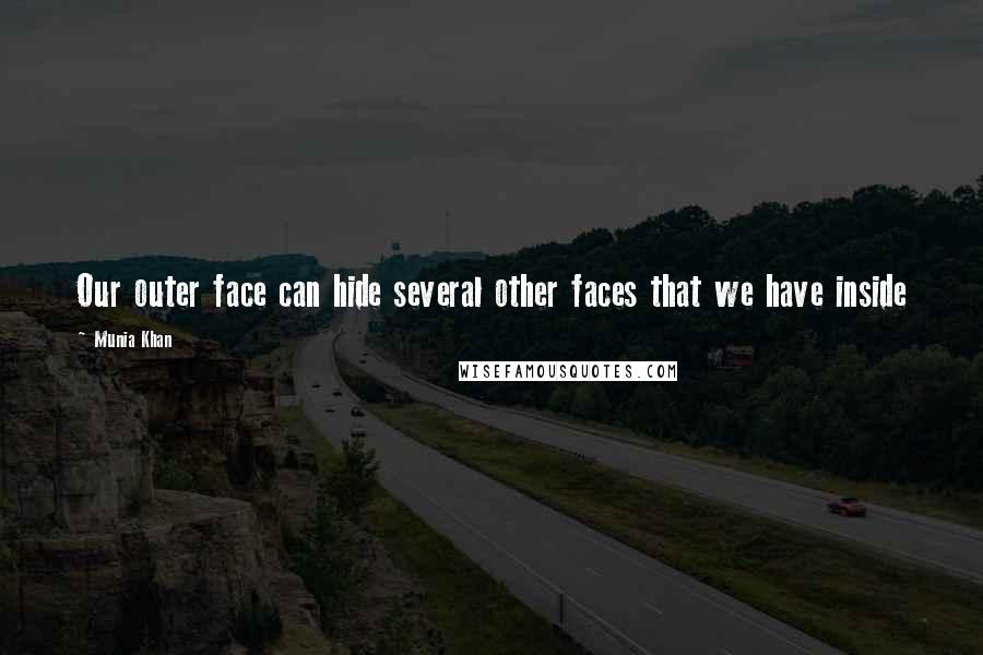 Munia Khan Quotes: Our outer face can hide several other faces that we have inside