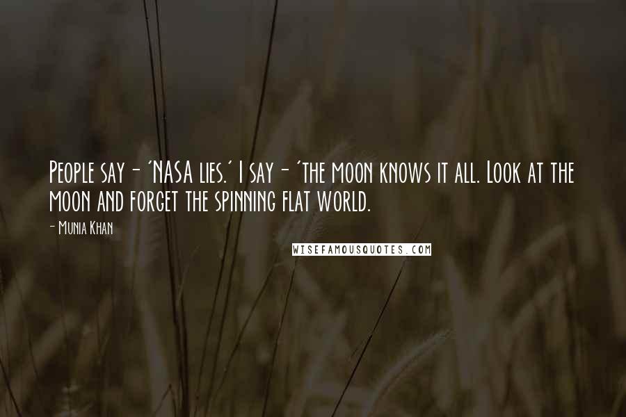 Munia Khan Quotes: People say- 'NASA lies.' I say- 'the moon knows it all. Look at the moon and forget the spinning flat world.