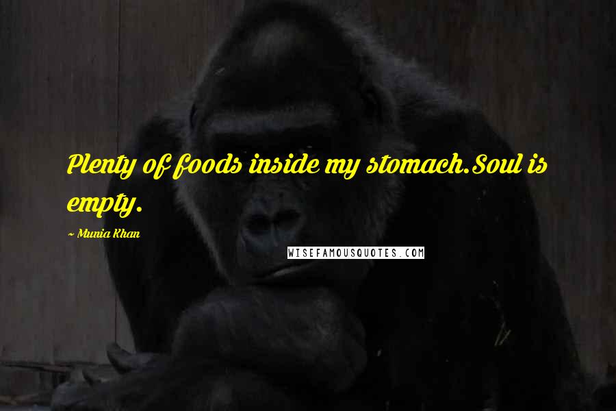 Munia Khan Quotes: Plenty of foods inside my stomach.Soul is empty.