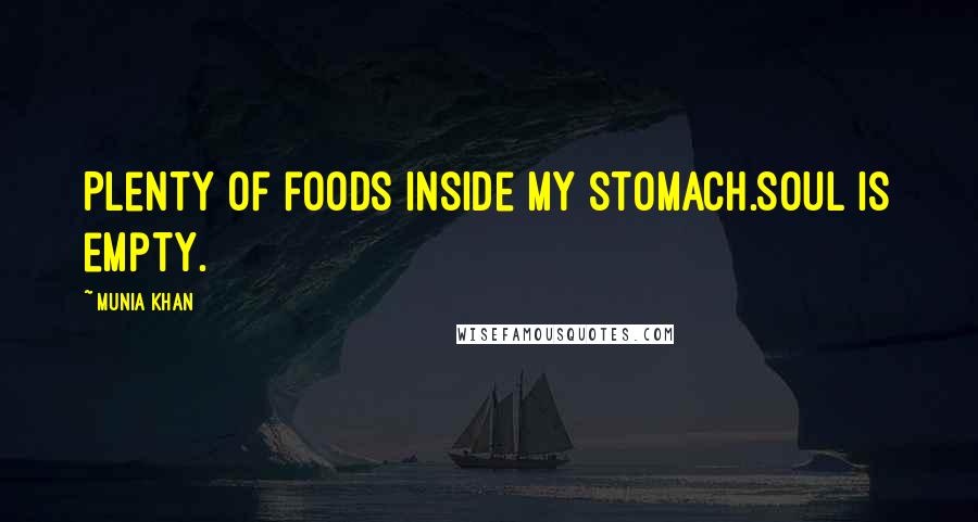Munia Khan Quotes: Plenty of foods inside my stomach.Soul is empty.