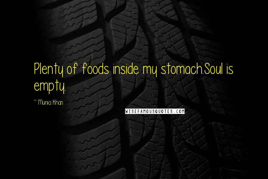 Munia Khan Quotes: Plenty of foods inside my stomach.Soul is empty.