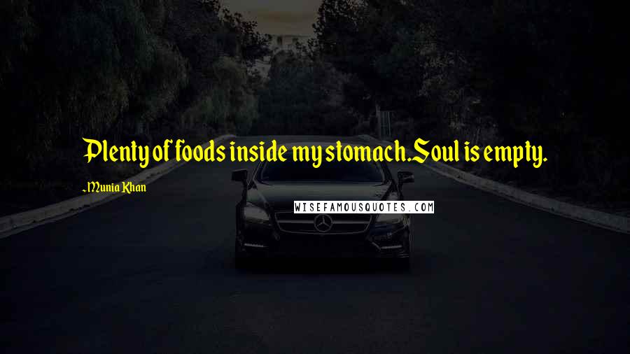 Munia Khan Quotes: Plenty of foods inside my stomach.Soul is empty.