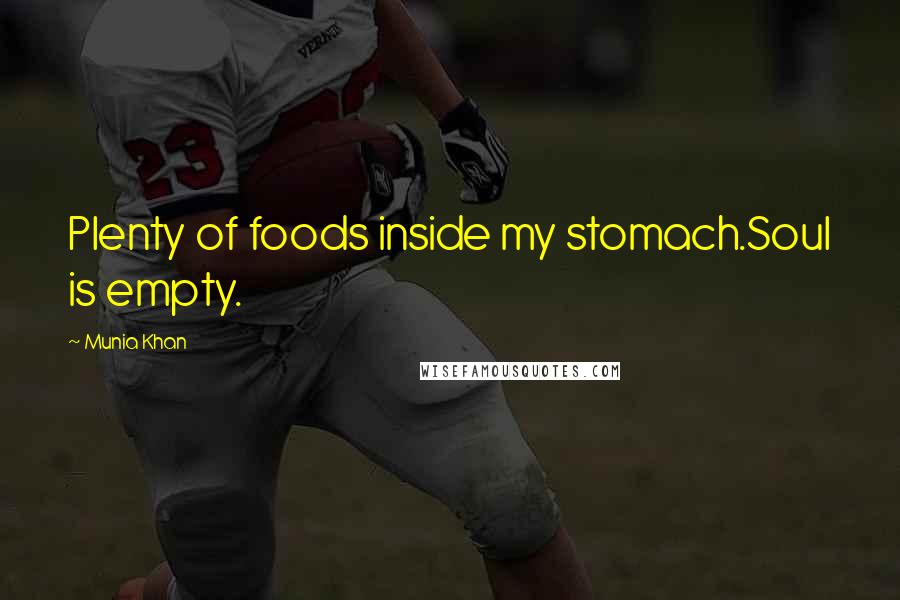 Munia Khan Quotes: Plenty of foods inside my stomach.Soul is empty.