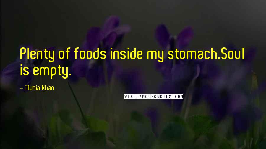 Munia Khan Quotes: Plenty of foods inside my stomach.Soul is empty.
