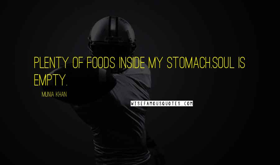 Munia Khan Quotes: Plenty of foods inside my stomach.Soul is empty.