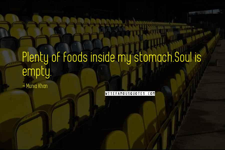 Munia Khan Quotes: Plenty of foods inside my stomach.Soul is empty.