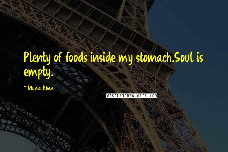 Munia Khan Quotes: Plenty of foods inside my stomach.Soul is empty.