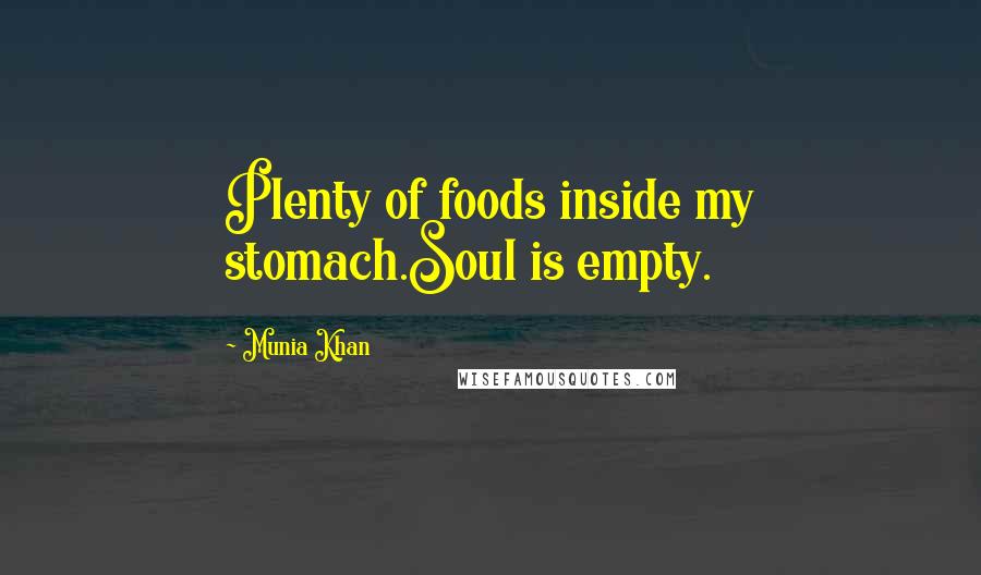 Munia Khan Quotes: Plenty of foods inside my stomach.Soul is empty.