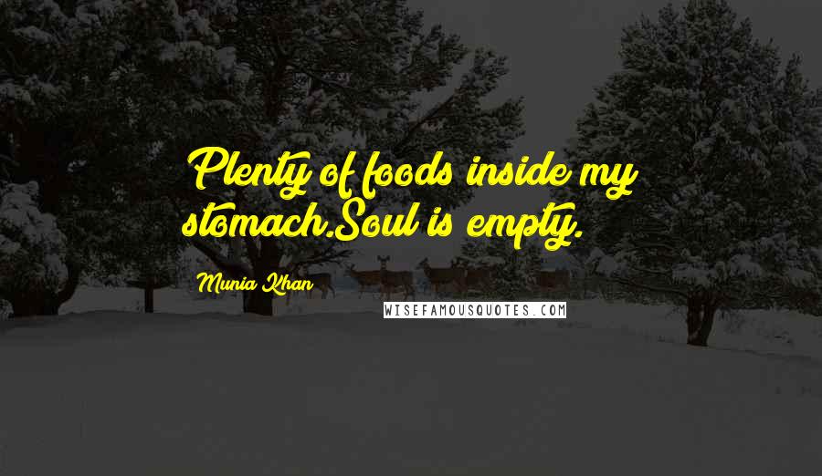 Munia Khan Quotes: Plenty of foods inside my stomach.Soul is empty.