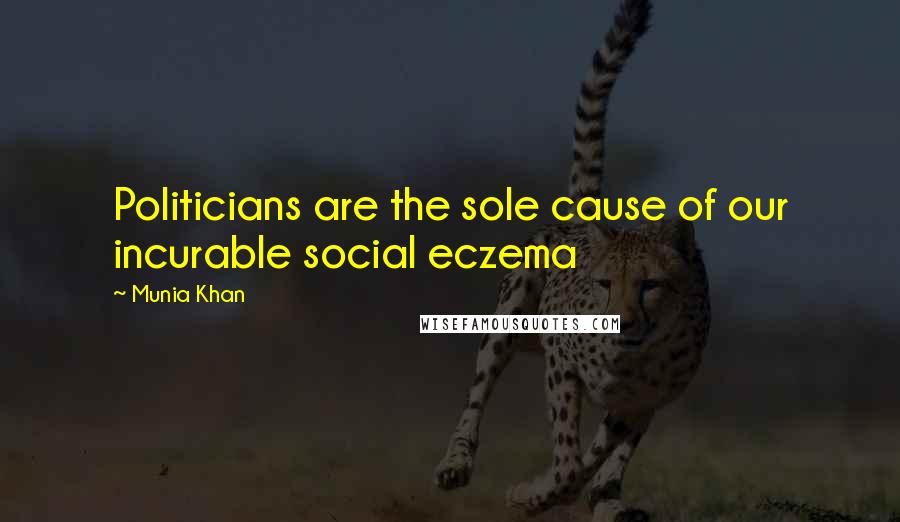 Munia Khan Quotes: Politicians are the sole cause of our incurable social eczema