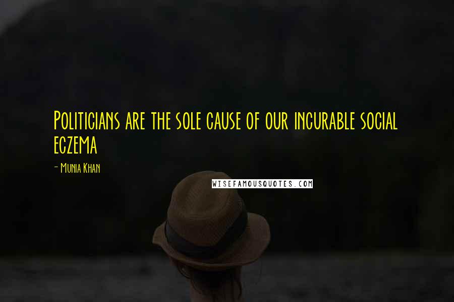 Munia Khan Quotes: Politicians are the sole cause of our incurable social eczema