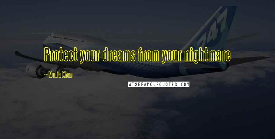 Munia Khan Quotes: Protect your dreams from your nightmare