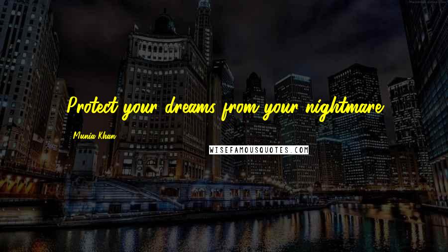 Munia Khan Quotes: Protect your dreams from your nightmare