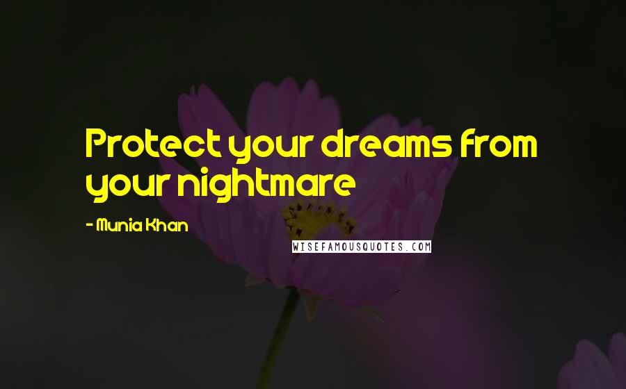 Munia Khan Quotes: Protect your dreams from your nightmare