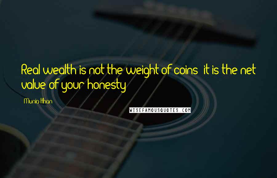 Munia Khan Quotes: Real wealth is not the weight of coins; it is the net value of your honesty