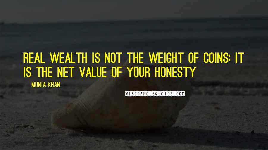 Munia Khan Quotes: Real wealth is not the weight of coins; it is the net value of your honesty