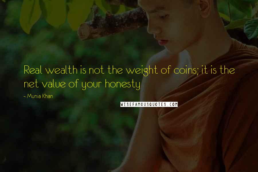 Munia Khan Quotes: Real wealth is not the weight of coins; it is the net value of your honesty